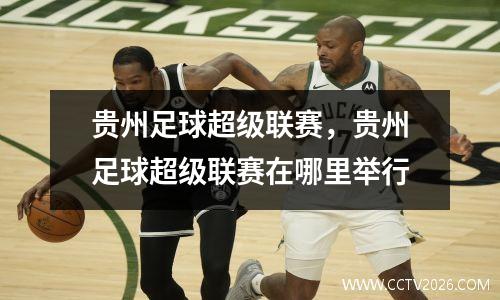 贵州足球超级联赛，贵州足球超级联赛在哪里举行