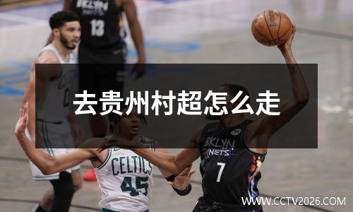 去贵州村超怎么走