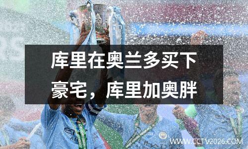 库里在奥兰多买下豪宅，库里加奥胖