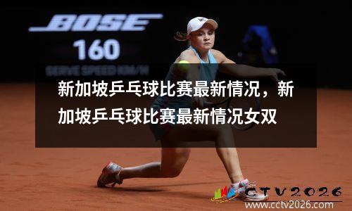 新加坡乒乓球比赛最新情况，新加坡乒乓球比赛最新情况女双