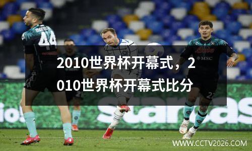 2010世界杯开幕式，2010世界杯开幕式比分