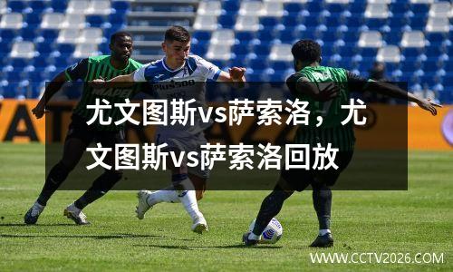 尤文图斯vs萨索洛，尤文图斯vs萨索洛回放