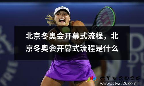 北京冬奥会开幕式流程，北京冬奥会开幕式流程是什么