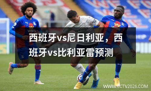 西班牙vs尼日利亚，西班牙vs比利亚雷预测