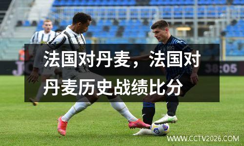法国对丹麦，法国对丹麦历史战绩比分
