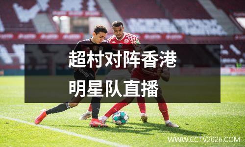 超村对阵香港明星队直播