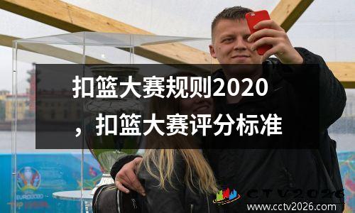 扣篮大赛规则2020，扣篮大赛评分标准