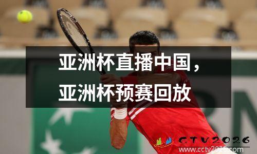 亚洲杯直播中国，亚洲杯预赛回放