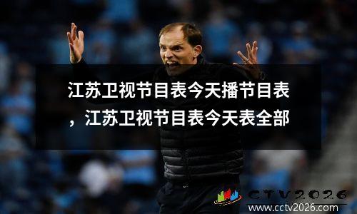 江苏卫视节目表今天播节目表，江苏卫视节目表今天表全部