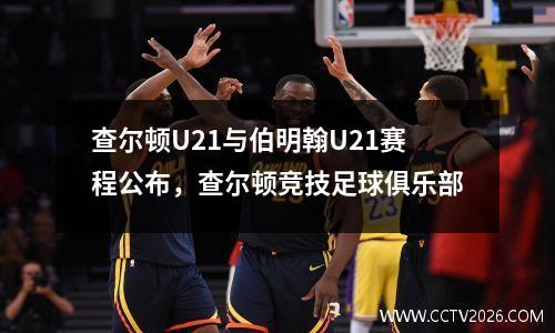 查尔顿U21与伯明翰U21赛程公布，查尔顿竞技足球俱乐部