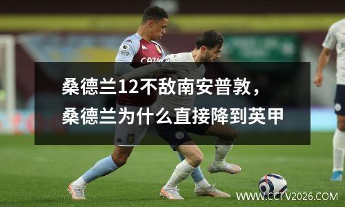 桑德兰12不敌南安普敦，桑德兰为什么直接降到英甲