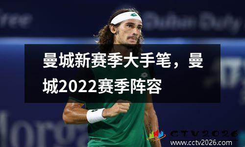 曼城新赛季大手笔，曼城2022赛季阵容