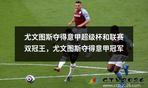 尤文图斯夺得意甲超级杯和联赛双冠王，尤文图斯夺得意甲冠军