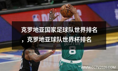 克罗地亚国家足球队世界排名，克罗地亚球队世界杯排名