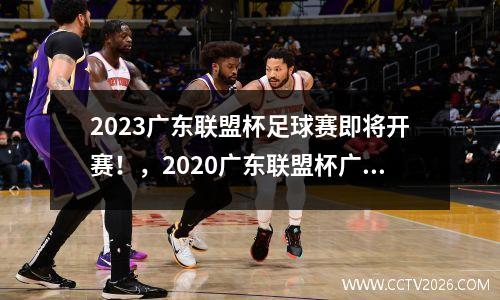 2023广东联盟杯足球赛即将开赛！，2020广东联盟杯广州赛区