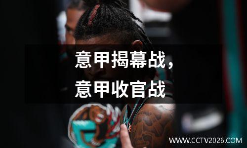 意甲揭幕战，意甲收官战