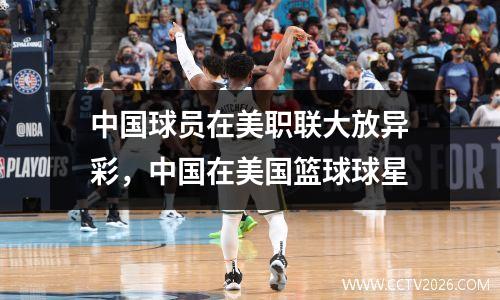 中国球员在美职联大放异彩，中国在美国篮球球星