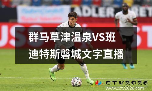 群马草津温泉VS班迪特斯磐城文字直播