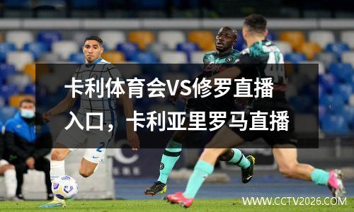 卡利体育会VS修罗直播入口，卡利亚里罗马直播