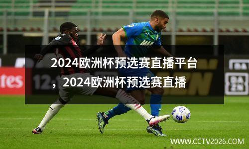 2024欧洲杯预选赛直播平台，2024欧洲杯预选赛直播