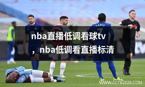 nba直播低调看球tv，nba低调看直播标清