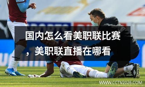 国内怎么看美职联比赛，美职联直播在哪看