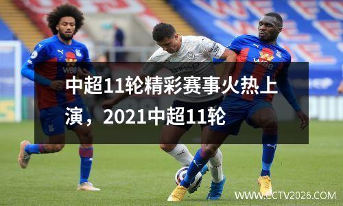 中超11轮精彩赛事火热上演，2021中超11轮