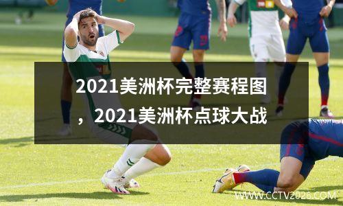 2021美洲杯完整赛程图，2021美洲杯点球大战