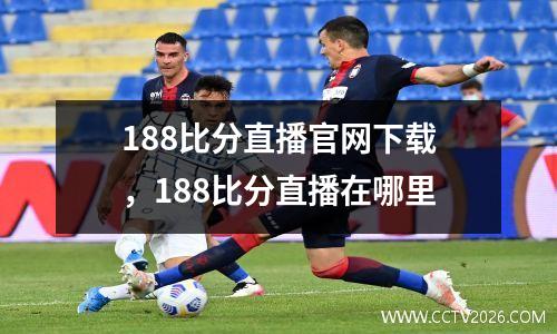 188比分直播官网下载，188比分直播在哪里