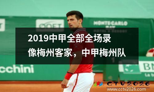 2019中甲全部全场录像梅州客家，中甲梅州队