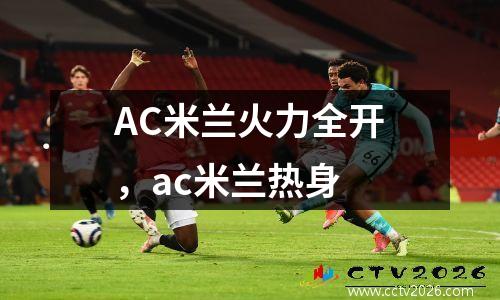 AC米兰火力全开，ac米兰热身