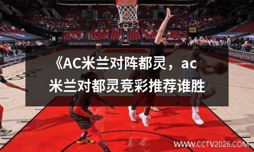 《AC米兰对阵都灵，ac米兰对都灵竞彩推荐谁胜
