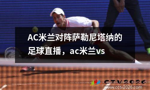 AC米兰对阵萨勒尼塔纳的足球直播，ac米兰vs