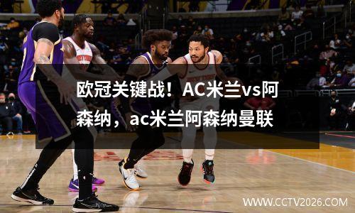 欧冠关键战！AC米兰vs阿森纳，ac米兰阿森纳曼联