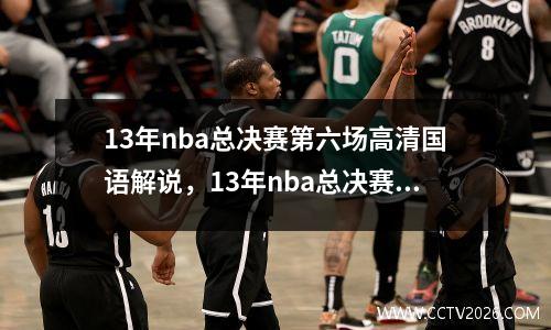 13年nba总决赛第六场高清国语解说，13年nba总决赛第六场第四节回顾