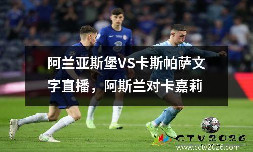 阿兰亚斯堡VS卡斯帕萨文字直播，阿斯兰对卡嘉莉