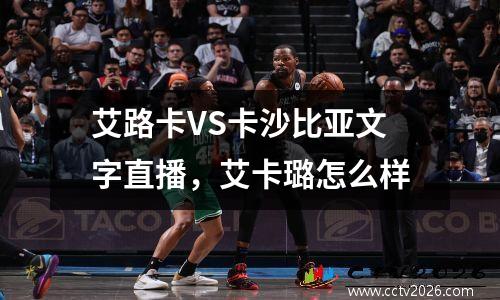 艾路卡VS卡沙比亚文字直播，艾卡璐怎么样