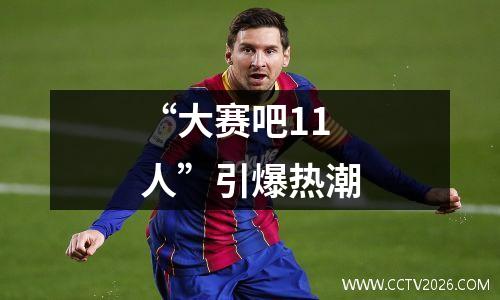 “大赛吧11人”引爆热潮