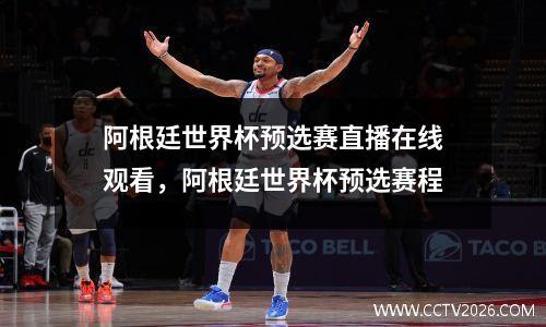 阿根廷世界杯预选赛直播在线观看，阿根廷世界杯预选赛程