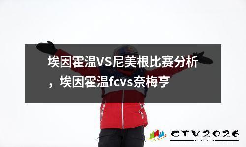 埃因霍温VS尼美根比赛分析，埃因霍温fcvs奈梅亨