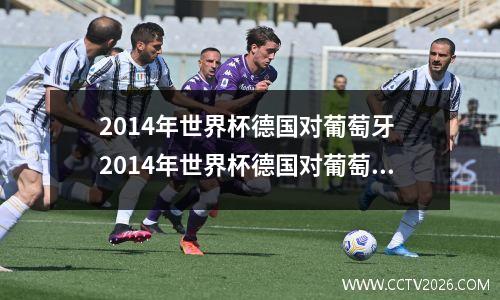 2014年世界杯德国对葡萄牙 2014年世界杯德国对葡萄牙比赛