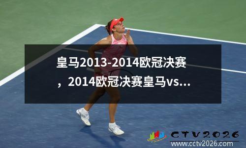 皇马2013-2014欧冠决赛，2014欧冠决赛皇马vs马竞