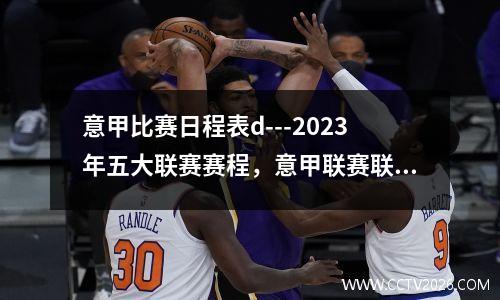 意甲比赛日程表d---2023年五大联赛赛程，意甲联赛联赛