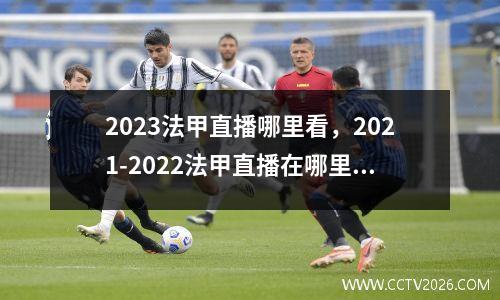 2023法甲直播哪里看，2021-2022法甲直播在哪里看