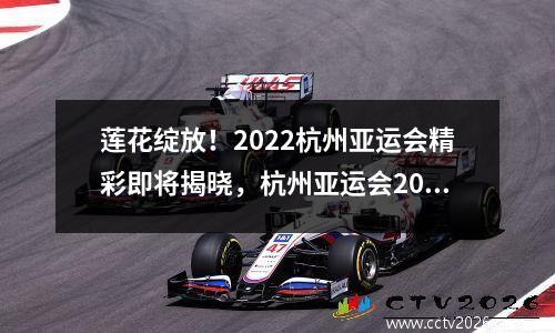 莲花绽放！2022杭州亚运会精彩即将揭晓，杭州亚运会2021
