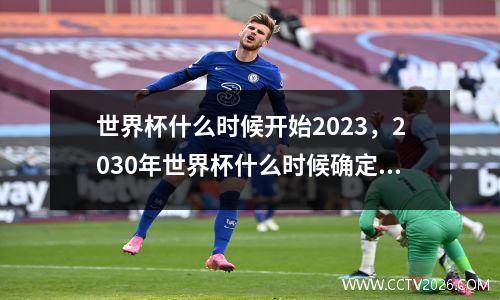 世界杯什么时候开始2023，2030年世界杯什么时候确定举办方