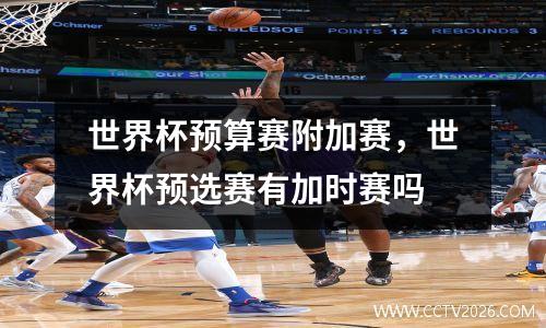 世界杯预算赛附加赛，世界杯预选赛有加时赛吗