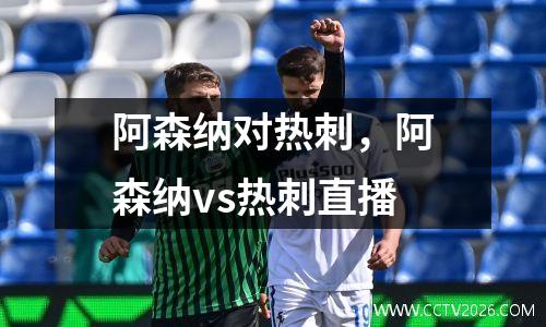 阿森纳对热刺，阿森纳vs热刺直播