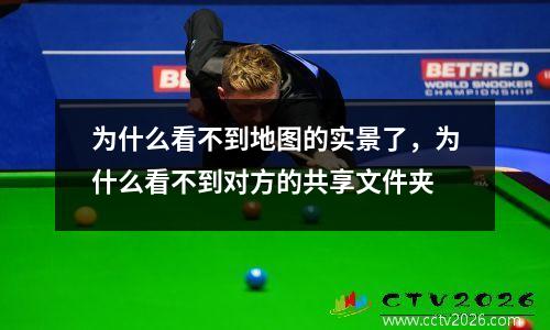 为什么看不到地图的实景了，为什么看不到对方的共享文件夹