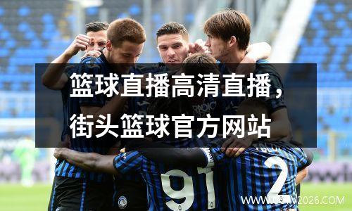 篮球直播高清直播，街头篮球官方网站